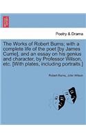 The Works of Robert Burns; with a complete life of the poet [by James Currie], and an essay on his genius and character, by Professor Wilson, etc. [With plates, including portraits.]