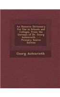 An Homeric Dictionary for Use in Schools and Colleges, from the German of Dr. Georg Autenrieth ...