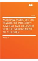 Martin & James, Or, the Reward of Integrity: A Moral Tale Designed for the Improvement of Children