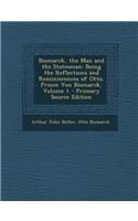 Bismarck, the Man and the Statesman: Being the Reflections and Reminiscences of Otto, Prince Von Bismarck, Volume 1 - Primary Source Edition