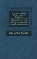 A Listener in Babel: Being a Series of Imaginary Conversations Held at the Close of the Last Century and Reported - Primary Source Edition