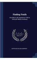 Finding Youth: One Man's Life Experience Told to Gertrude Nelson Andrews