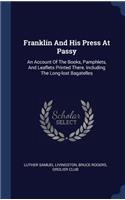 Franklin And His Press At Passy: An Account Of The Books, Pamphlets, And Leaflets Printed There, Including The Long-lost Bagatelles