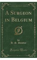 A Surgeon in Belgium (Classic Reprint)