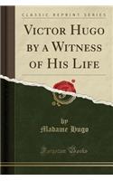 Victor Hugo by a Witness of His Life (Classic Reprint)