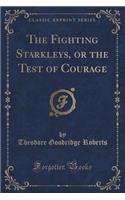 The Fighting Starkleys, or the Test of Courage (Classic Reprint)