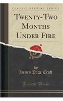 Twenty-Two Months Under Fire (Classic Reprint)