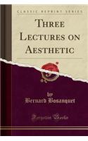 Three Lectures on Aesthetic (Classic Reprint)