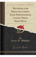 Methods for Manufacturing Acid-Precipitated Casein from Skim Milk (Classic Reprint): (English)