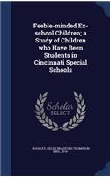 Feeble-minded Ex-school Children; a Study of Children who Have Been Students in Cincinnati Special Schools