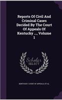 Reports Of Civil And Criminal Cases Decided By The Court Of Appeals Of Kentucky ..., Volume 1: (English)