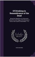 Of Drinking in Remembrance of the Dead: Being the Substance of a Discourse Deliver'd to the Clergy of the Diocese of Cork on the Fourth of November, 1713