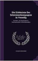 Die Erlebnisse Der Schweizerkompagnie In Venedig: Ein Beitr. Zur Geschichte D. Venetianischen Freiheitskampfes