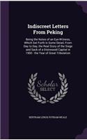 Indiscreet Letters From Peking: Being the Notes of an Eye-Witness, Which Set Forth in Some Detail, From Day to Day, the Real Story of the Siege and Sack of a Distressed Capital in 