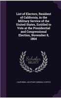 List of Electors, Resident of California, in the Military Service of the United States, Entitled to Vote at the Presidential and Congressional Election, November 8, 1864