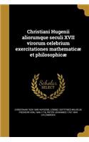 Christiani Hugenii aliorumque seculi XVII virorum celebrium exercitationes mathematicæ et philosophicæ
