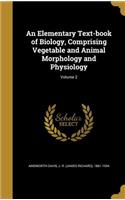 An Elementary Text-book of Biology, Comprising Vegetable and Animal Morphology and Physiology; Volume 2