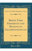 Briefe ï¿½ber Erziehung Und Bildung in Gelehrtenschulen (Classic Reprint)