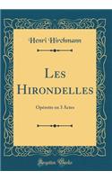 Les Hirondelles: OpÃ©rette En 3 Actes (Classic Reprint): OpÃ©rette En 3 Actes (Classic Reprint)