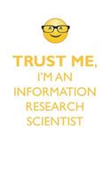 TRUST ME, I'M AN INFORMATION RESEARCH SCIENTIST AFFIRMATIONS WORKBOOK Positive Affirmations Workbook. Includes: Mentoring Questions, Guidance, Supporting You.