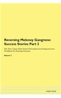 Reversing Meleney Gangrene: Success Stories Part 2 The Raw Vegan Plant-Based Detoxification & Regeneration Workbook for Healing Patients. Volume 7