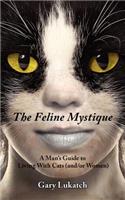 Feline Mystique: A Man's Guide to Living with Cats (And/Or Women)