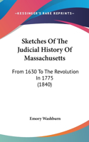 Sketches Of The Judicial History Of Massachusetts: From 1630 To The Revolution In 1775 (1840)