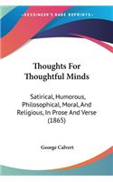 Thoughts For Thoughtful Minds: Satirical, Humorous, Philosophical, Moral, And Religious, In Prose And Verse (1865)