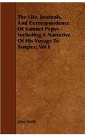 The Life, Journals, And Correspondence Of Samuel Pepys - Including A Narrative Of His Voyage To Tangier; Vol I