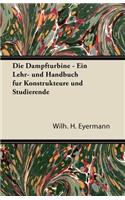 Dampfturbine - Ein Lehr- Und Handbuch Fur Konstrukteure Und Studierende