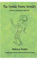 The Upside Down World's Guide to Enjoying the Hard Life: Enlightening Essays for Growing Where You're Planted(English)