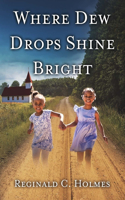 Where Dew Drops Shine Bright: A Dramatized Family Historyvolume 1