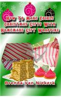 How To Make Edible Christmas Gifts With Homemade Gift Wrapping