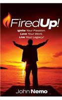 Fired Up!: Ignite Your Passion. Love Your Work. Live Your Legacy!