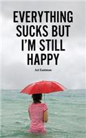 Everything Sucks, But I'm Still Happy