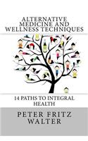 Alternative Medicine and Wellness Techniques: 14 Paths to Integral Health(Scholarly Articles)