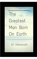Greatest Man Born on Earth