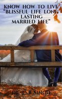 KNOW HOW TO LIVE â€œBLISSFUL LIFE LONG LASTING MARRIED LIFE