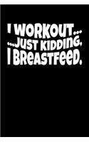 I Workout Just Kidding I Breatfeed
