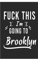 FUCK THIS I'M GOING TO Brooklyn