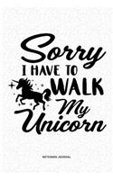 Sorry I Have To Walk My Unicorn