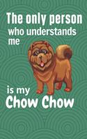 The only person who understands me is my Chow Chow: For Chow Chow Dog Fans