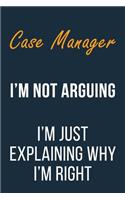 Case Manager I'm not Arguing im Just Explaining why I'm Right