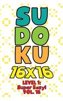 Sudoku 16 x 16 Level 1: Super Easy! Vol. 15: Play 16x16 Grid Sudoku Super Easy Level Volume 1-40 Solve Number Puzzles Become A Sudoku Expert On The Road Paper Logic Games S