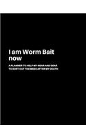 I am Worm Bait now