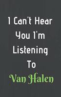 I Can't Hear You I'm Listening To Van Halen
