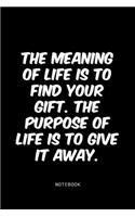 The meaning of life is to find your gift. The purpose of life is to give it away.