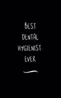 Best Dental Hygienist. Ever: Funny Office Notebook/Journal For Women/Men/Coworkers/Boss/Business Woman/Funny office work desk humor/ Stress Relief Anger Management Journal(6x9 i