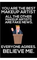 You Are The Best Makeup Artist All The Other Makeup Artists Are Fake News. Everyone Agrees. Believe Me.: Trump 2020 Notebook, Presidential Election, Funny Productivity Planner, Daily Organizer For Work, Schedule Book