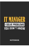IT Manager I Solve Problems You Don't Know Notebook: 6x9 inches - 110 ruled, lined pages - Greatest Passionate Office Job Journal Utility - Gift, Present Idea